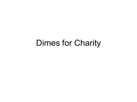 Dimes for Charity. What is Dimes for Charity? A way to help others who are less fortunate.