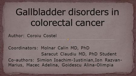 Author: Coroiu Costel Coordinators: Molnar Calin MD, PhD Saracut Claudiu MD, PhD Student Co-authors: Simion Ioachim-Iustinian,Ion Razvan- Marius, Macec.