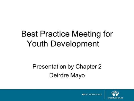 Best Practice Meeting for Youth Development Presentation by Chapter 2 Deirdre Mayo.