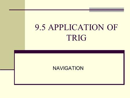 9.5 APPLICATION OF TRIG NAVIGATION.