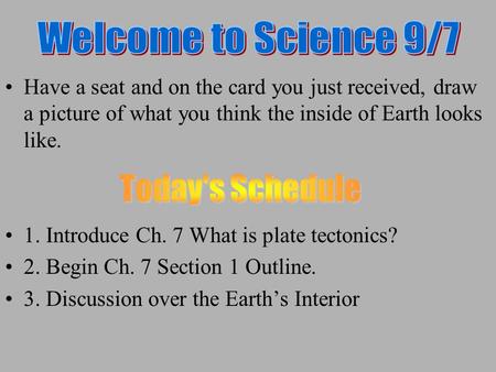 Have a seat and on the card you just received, draw a picture of what you think the inside of Earth looks like. 1. Introduce Ch. 7 What is plate tectonics?