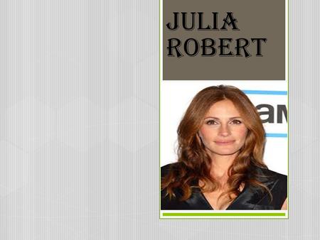 Julia Robert BIOGRAPHY  Celebrity real name: Julia fiona Robert  Place of birth: SmyrPna, Georgia in USA  Date of birth: October 28 in 1967  Occupation: