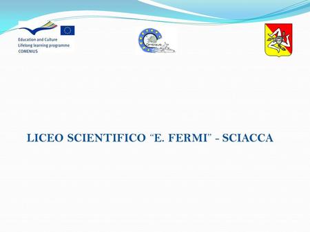 LICEO SCIENTIFICO “ E. FERMI ” - SCIACCA. Sicilia.