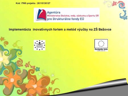 Kód ITMS projektu : 26110130127 Implementácia inovatívnych foriem a metód výučby na ZŠ Bežovce.