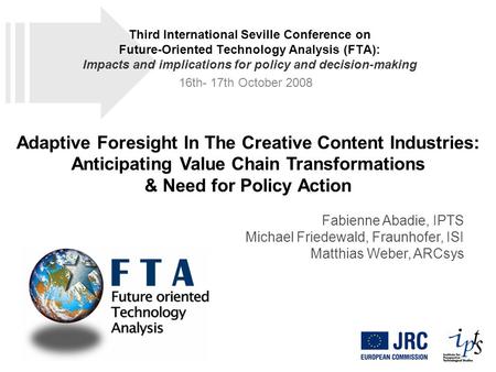 Adaptive Foresight In The Creative Content Industries: Anticipating Value Chain Transformations & Need for Policy Action Fabienne Abadie, IPTS Michael.