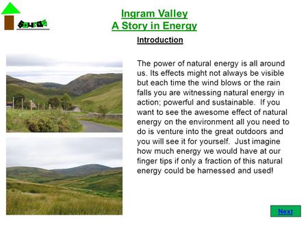 Ingram Valley A Story in Energy Introduction The power of natural energy is all around us. Its effects might not always be visible but each time the wind.