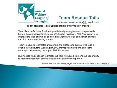 Please see the following pages for sponsorship levels and benefits… Team Rescue Tails is a fundraising and charity racing team whose proceeds benefit the.