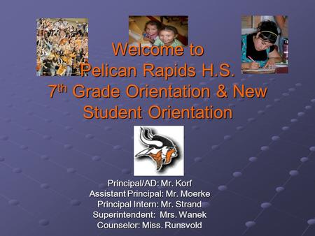 Principal/AD: Mr. Korf Assistant Principal: Mr. Moerke Principal Intern: Mr. Strand Superintendent: Mrs. Wanek Counselor: Miss. Runsvold Welcome to Pelican.