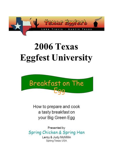 2006 Texas Eggfest University Breakfast on The Egg How to prepare and cook a tasty breakfast on your Big Green Egg Presented by Spring Chicken & Spring.