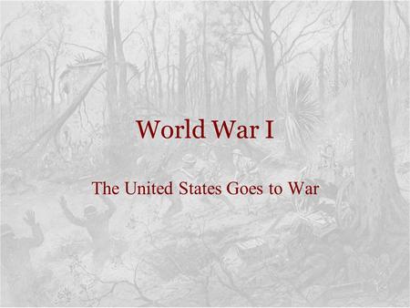 World War I The United States Goes to War. Front Lines – November 1918.