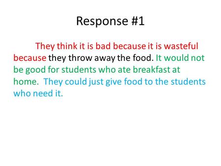 Response #1 They think it is bad because it is wasteful because they throw away the food. It would not be good for students who ate breakfast at home.