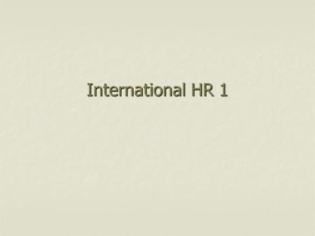 International HR 1. Globalization Forces for Globalization Free Trade (EU, NAFTA, WTO) Free Trade (EU, NAFTA, WTO) Political and economic liberalization.