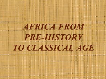 AFRICA FROM PRE-HISTORY TO CLASSICAL AGE. AFRICAN GEOGRAPHY Regions in Africa Sub-Saharan Africa vs. Northern Africa (inc. Nile Valley) The Sahara is.