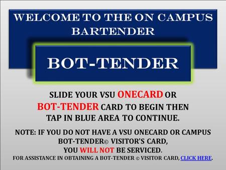 SLIDE YOUR VSU ONECARD OR BOT-TENDER CARD TO BEGIN THEN TAP IN BLUE AREA TO CONTINUE. NOTE: IF YOU DO NOT HAVE A VSU ONECARD OR CAMPUS BOT-TENDER © VISITOR'S.