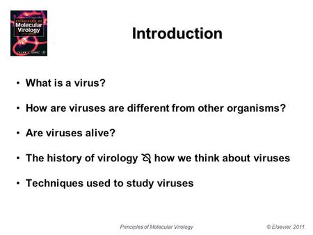 © Elsevier, 2011.Principles of Molecular Virology Introduction What is a virus? How are viruses are different from other organisms? Are viruses alive?