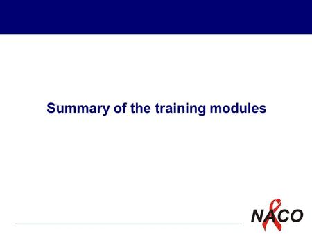 P1 1 Summary of the training modules. P2 2 Introduction You know now what is HIV and what is AIDS. How HIV is acquired, how it causes disease what are.