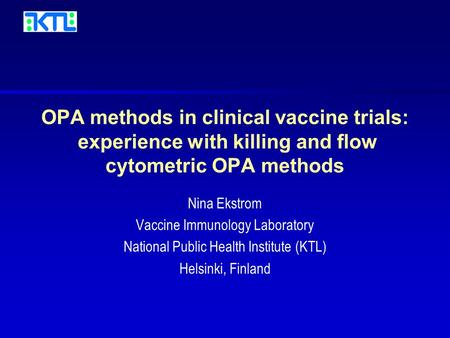 OPA methods in clinical vaccine trials: experience with killing and flow cytometric OPA methods Nina Ekstrom Vaccine Immunology Laboratory National Public.