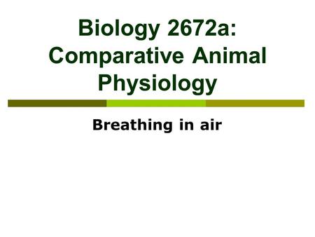 Biology 2672a: Comparative Animal Physiology Breathing in air.