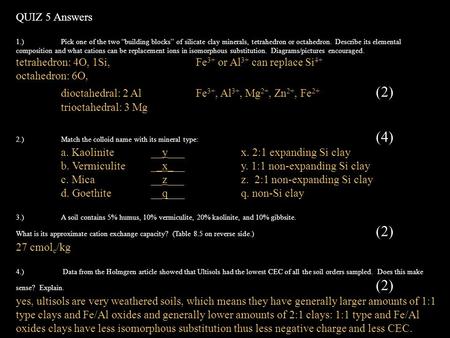 QUIZ 5 Answers 1.) Pick one of the two “building blocks” of silicate clay minerals, tetrahedron or octahedron. Describe its elemental composition and what.