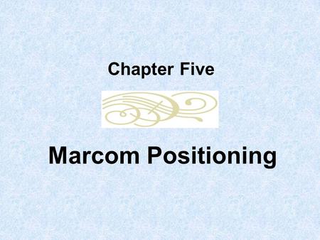 Marcom Positioning Chapter Five. 2 Chapter Five Objectives Introduce the concept and practice of brand positioning Explain that positioning involves the.