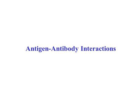 Antigen-Antibody Interactions. Serology - in vitro demonstration of Ag/Ab reaction Ag/Ab reaction = reversible 1. Primary interactions 1) Electrostatic.