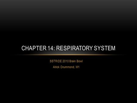 SSTRIDE 2010 Brain Bowl Alrick Drummond, M1 CHAPTER 14: RESPIRATORY SYSTEM.