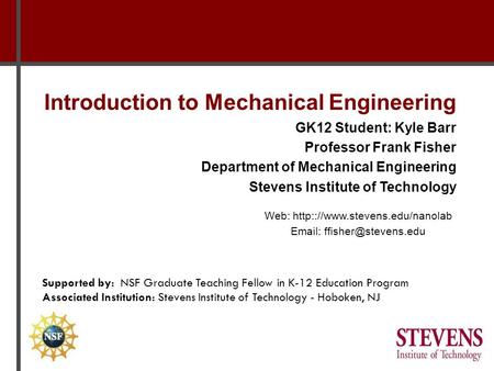 Introduction to Mechanical Engineering GK12 Student: Kyle Barr Professor Frank Fisher Department of Mechanical Engineering Stevens Institute of Technology.