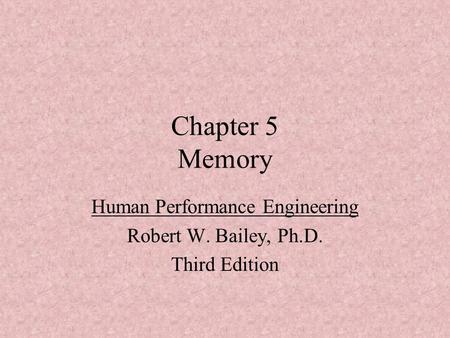 Chapter 5 Memory Human Performance Engineering Robert W. Bailey, Ph.D. Third Edition.