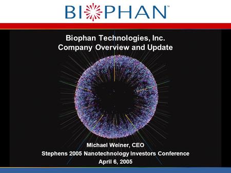 Biophan Technologies, Inc. Company Overview and Update Michael Weiner, CEO Stephens 2005 Nanotechnology Investors Conference April 6, 2005.