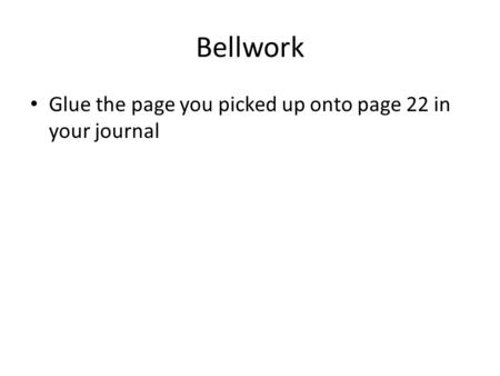 Bellwork Glue the page you picked up onto page 22 in your journal.