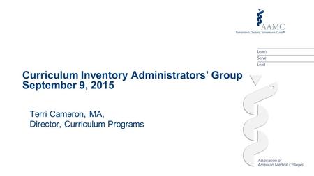 Curriculum Inventory Administrators’ Group September 9, 2015 Terri Cameron, MA, Director, Curriculum Programs.