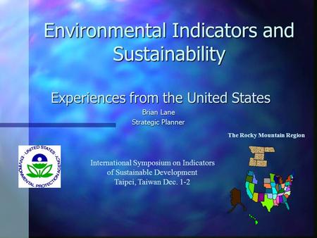 Environmental Indicators and Sustainability Experiences from the United States Experiences from the United States Brian Lane Strategic Planner The Rocky.