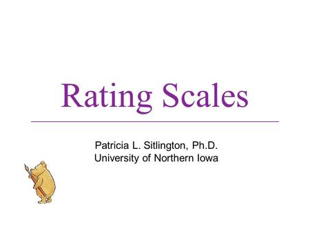 Rating Scales Patricia L. Sitlington, Ph.D. University of Northern Iowa.