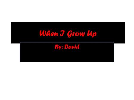 When I Grow Up By: David. 1. Which career area are you interested in? I want to be a Architect.