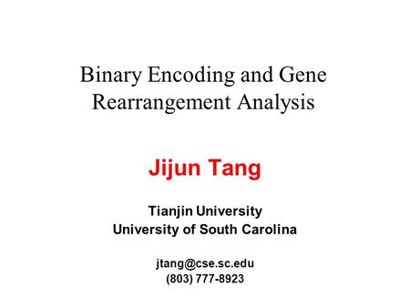 Binary Encoding and Gene Rearrangement Analysis Jijun Tang Tianjin University University of South Carolina (803) 777-8923.