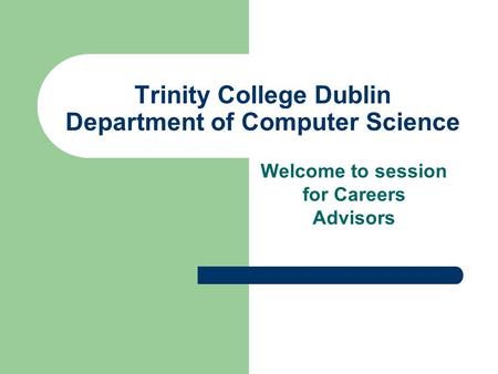 Trinity College Dublin Department of Computer Science Welcome to session for Careers Advisors.