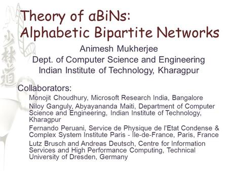 Theory of αBiNs: Alphabetic Bipartite Networks Animesh Mukherjee Dept. of Computer Science and Engineering Indian Institute of Technology, Kharagpur Collaborators: