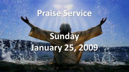 Praise Service Sunday January 25, 2009. Order of Service Opening Song Opening Song – Every Move I Make Welcome / Announcements Welcome / Announcements.