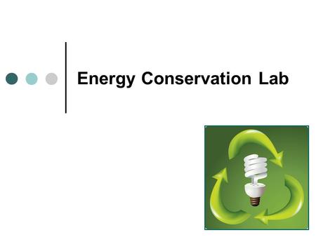 Energy Conservation Lab. Purpose To determine which type of light bulb is the most energy efficient.