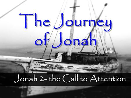 Jonah 2- the Call to Attention The Journey of Jonah.