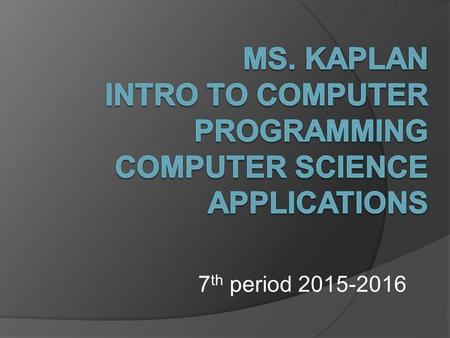 7 th period 2015-2016. Who is Ms. Kaplan??? My involvement at DHS:  I teach Geometry, Intro to Programming, and Pre-Calculus.