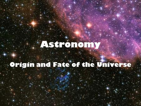 Astronomy Origin and Fate of the Universe. Hubble’s Law Hubble’s law basically says that the universe is expanding. That is to say that the space between.