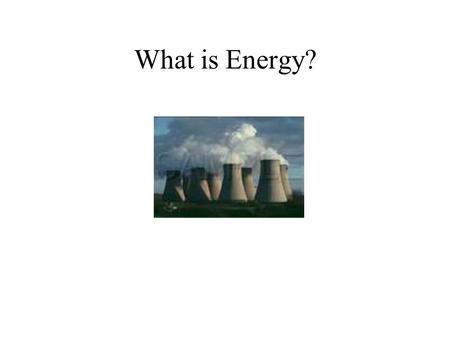 What is Energy?. “The capacity to do work” Not a very good definition!