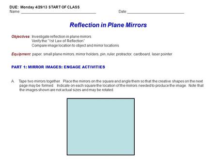 Reflection in Plane Mirrors Objectives: Investigate reflection in plane mirrors Verify the “1st Law of Reflection” Compare image location to object and.