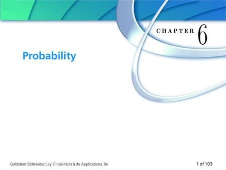 Goldstein/Schnieder/Lay: Finite Math & Its Applications, 9e 1 of 103 Chapter 6 Probability.