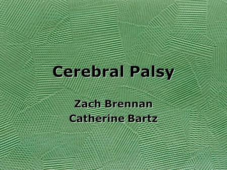 Cerebral Palsy Zach Brennan Catherine Bartz Zach Brennan Catherine Bartz.