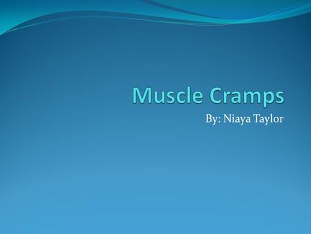 By: Niaya Taylor. Muscle cramps are sudden, painful contractions of one or more muscles.