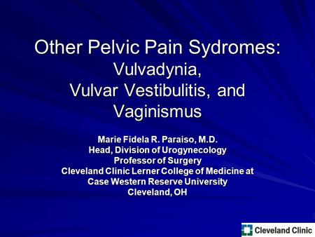 Other Pelvic Pain Sydromes: Vulvadynia, Vulvar Vestibulitis, and Vaginismus Marie Fidela R. Paraiso, M.D. Head, Division of Urogynecology Professor of.