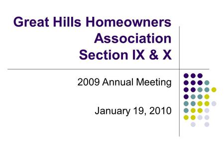 Great Hills Homeowners Association Section IX & X 2009 Annual Meeting January 19, 2010.