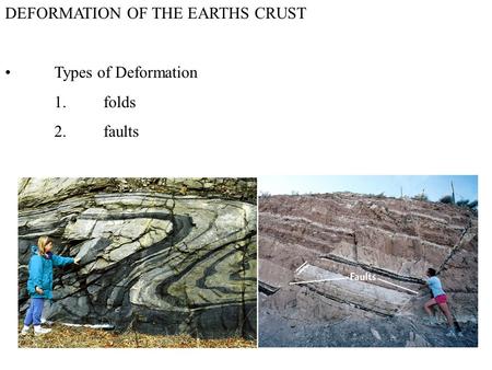 DEFORMATION OF THE EARTHS CRUST Types of Deformation 1.folds 2.faults.